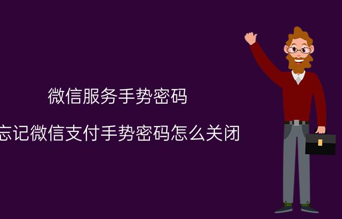 微信服务手势密码 忘记微信支付手势密码怎么关闭？